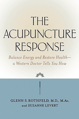 The Acupuncture Response Balance Energy And Restore Healtha Western Doctor Tells You How Paperback Glenn S Rothfield Suzanne Levert Glenn S Rothfield