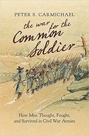 The War For The Common Soldier How Men Thought Fought And Survived In Civil War Armies Hardcover Peter S Carmichael