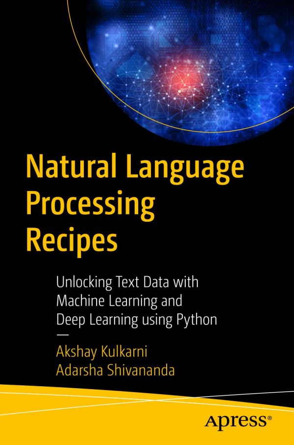 Natural Language Processing Recipes Unlocking Text Data With Machine Learning And Deep Learning Using Python 1st Edition Akshay Kulkarni