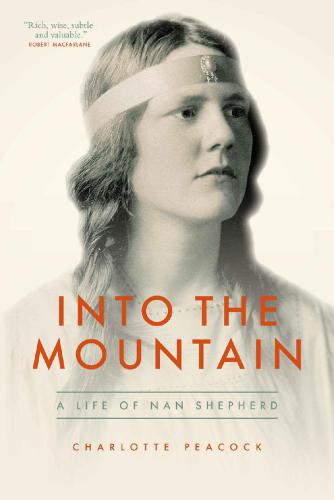 Into The Mountain A Life Of Nan Shepherd Charlotte Peacock