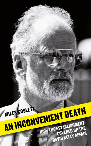 An Inconvenient Death How The Establishment Covered Up The David Kelly Affair Miles Goslett