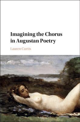 Imagining The Chorus In Augustan Poetry Hardcover Lauren Curtis