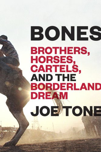 Bones Brothers Horses Cartels And The Borderland Dream Joe Tone