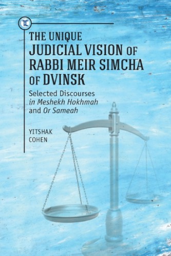 Unique Judicial Vision Of Rabbi Meir Simcha Of Dvinsk Selected Discourses In Meshekh Hokhmah And Or Sameah Yitshak Cohen