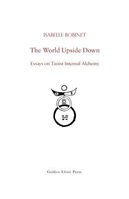The World Upside Down Essays On Taoist Internal Alchemy Paperback Isabelle Robinet Fabrizio Pregadio