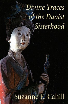 Divine Traces Of The Daoist Sisterhood Records Of The Assembled Transcendents Of The Fortified Walled City Paperback Guangting Du Suzanne E Cahill