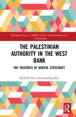 The Palestinian Authority In The West Bank The Theatrics Of Woeful Statecraft Hardcover Michelle Pace Somdeep Sen