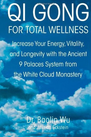 Qi Gong For Total Wellness Increase Your Energy Vitality And Longevity With The Ancient 9 Palaces System From The White Cloud Monastery Paperback Baolin Wu Jessica Eckstein