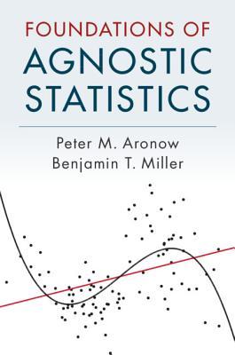Foundations Of Agnostic Statistics Peter M Aronow Benjamin T Miller