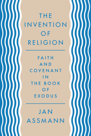 The Invention Of Religion Faith And Covenant In The Book Of Exodus Jan Assmann Robert Savage