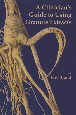 A Clinicians Guide To Using Granule Extracts Paperback Eric Brand