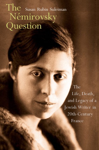 The Nmirovsky Question The Life Death And Legacy Of A Jewish Writer In Twentiethcentury France Hardcover Susan Rubin Suleiman