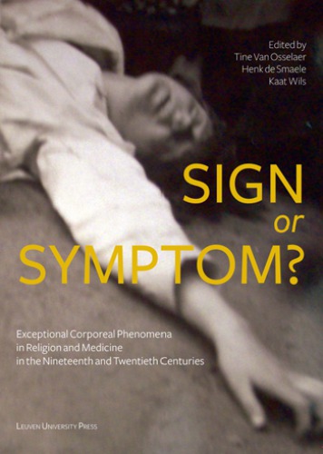 Sign Or Symptom Exceptional Corporeal Phenomena In Religion And Medicine In The 19th And 20th Centuries Tine Van Van Osselaer