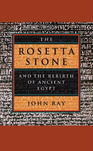 The Rosetta Stone And The Rebirth Of Ancient Egypt John Ray