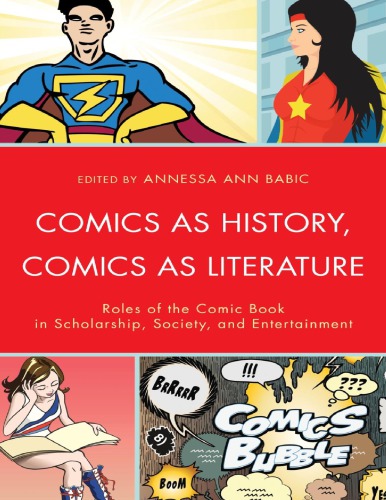 Comics As History Comics As Literature Roles Of The Comic Book In Scholarship Society And Entertainment Annessa Ann Babic