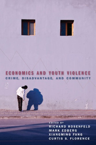 Economics And Youth Violence Crime Disadvantage And Community Richard Rosenfeld Mark Edberg Xiangming Fang Curtis S Florence Eds