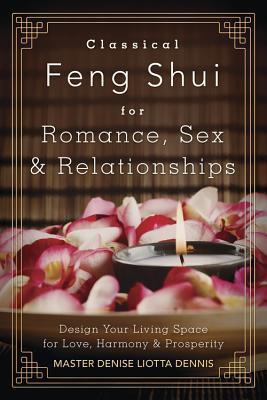 Classical Feng Shui For Romance Sex Relationships Design Your Living Space For Love Harmony Prosperity Paperback Denise Liotta Dennis