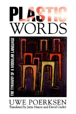 Plastic Words The Tyranny Of A Modular Language Paperback Uwe Poerksen
