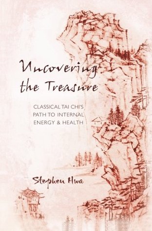 Uncovering The Treasure Classical Tai Chis Path To Internal Energy Health Paperback Stephen Hwa