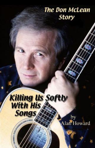 The Don Mclean Story Killing Us Softly With His Songs Alan Howard Howard