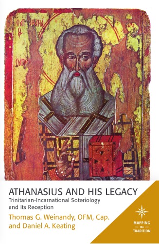 Athanasius And His Legacy Trinitarianincarnational Soteriology And Its Reception Thomas G Weinandy And Daniel A Keating