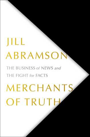 Merchants Of Truth The Business Of Facts And The Future Of News Jill Abramson