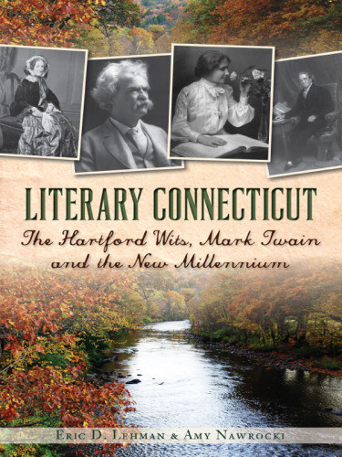 Literary Connecticut The Hartford Wits Mark Twain And The New Millennium Hardcover Eric D Lehman Amy Nawrocki