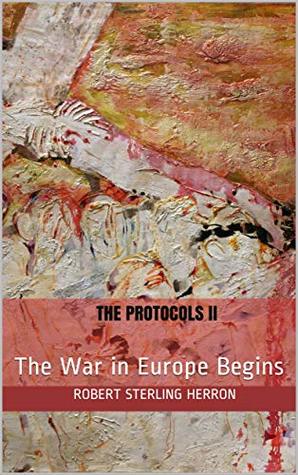 The Protocols Ii The War In Europe Begins Kindle Edition Robert Sterling Herron