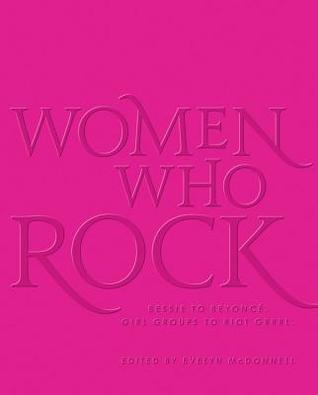 Women Who Rock Bessie To Beyonce Girl Groups To Riot Grrrl Hardcover Evelyn Mcdonnell