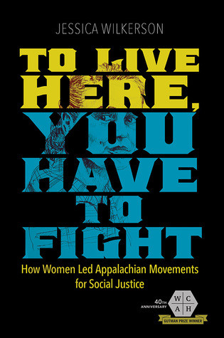 To Live Here You Have To Fight How Women Led Appalachian Movements For Social Justice Hardcover Jessica Wilkerson
