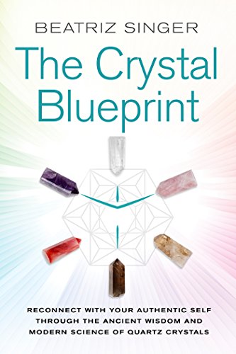 Crystal Blueprint Reconnect With Your Authentic Self Through The Ancient Wisdom And Modern Science Of Quartz Crystals Original Retail Beatriz Singer