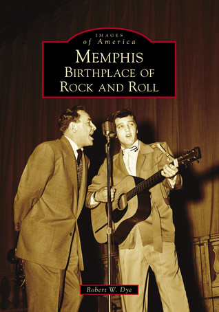 Memphis Birthplace Of Rock And Roll Paperback Robert W Dye
