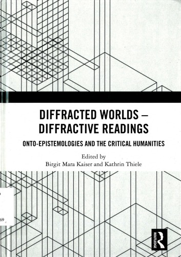Diffracted Worlds Diffractive Readings Ontoepistemologies And The Critical Humanities Kaiser