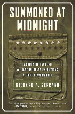 Summoned At Midnight A Story Of Race And The Last Military Executions At Fort Leavenworth Hardcover Richard A Serrano