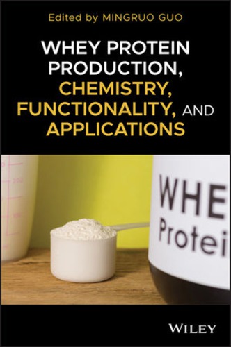 Whey Protein Production Chemistry Functionality And Applications Guo
