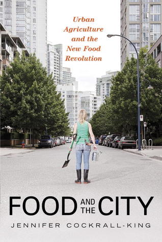 Food And The City Urban Agriculture And The New Food Revolution Jennifer Cockrallking