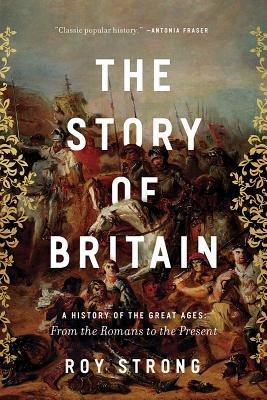 The Story Of Britain A History Of The Great Ages From The Romans To The Present Hardcover Roy Strong