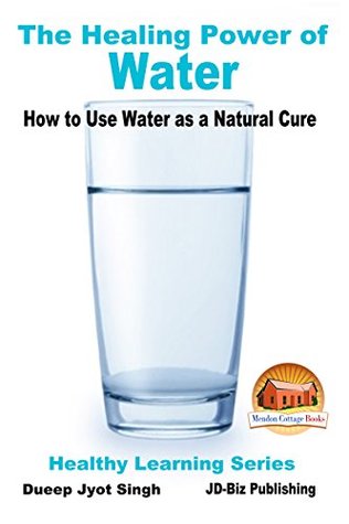 The Healing Power Of Water How To Use Water As A Natural Cure Healthy Learning Series Book 68 Kindle Edition Dueep Jyot Singh John Davidson Mendon Cottage Books