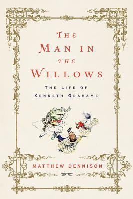 The Man In The Willows The Life Of Kenneth Grahame 2019 Hardcover Matthew Dennison
