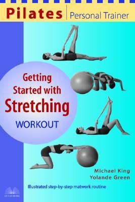 Pilates Personal Trainer Getting Started With Stretching Workout Illustrated Stepbystep Matwork Routine Paperback Michael King Yolande Green