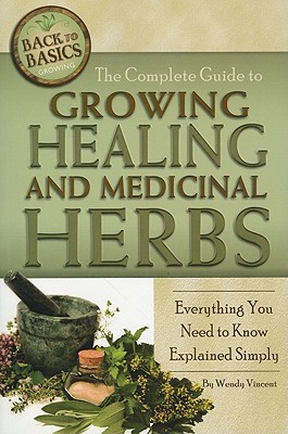 The Complete Guide To Growing Healing And Medicinal Herbs Everything You Need To Know Explained Simply Paperback Wendy M Vincent