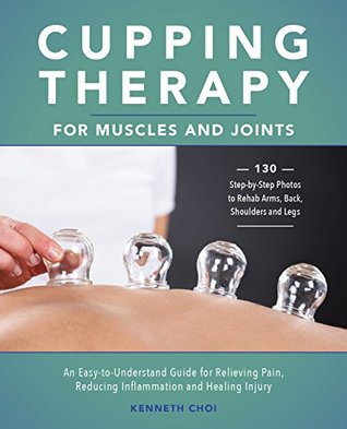 Cupping Therapy For Muscles And Joints An Easytounderstand Guide For Relieving Pain Reducing Inflammation And Healing Injury Paperback Kenneth Choi