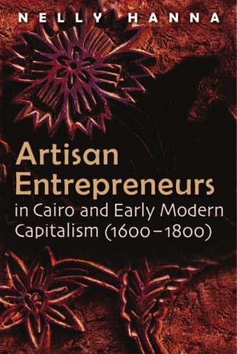 Artisan Entrepreneurs In Cairo And Earlymodern Capitalism 16001800 Nelly Hanna