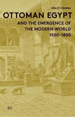 Ottoman Egypt And The Emergence Of The Modern World 15001800 Hardcover Nelly Hanna