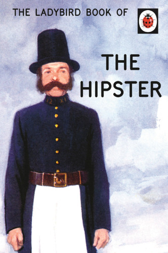 The Ladybird Book Of The Hipster Joel Morris Jason Hazeley