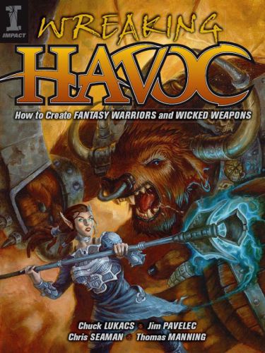 Wreaking Havoc How To Create Fantasy Warriors And Wicked Weapons Chuck Lukacs