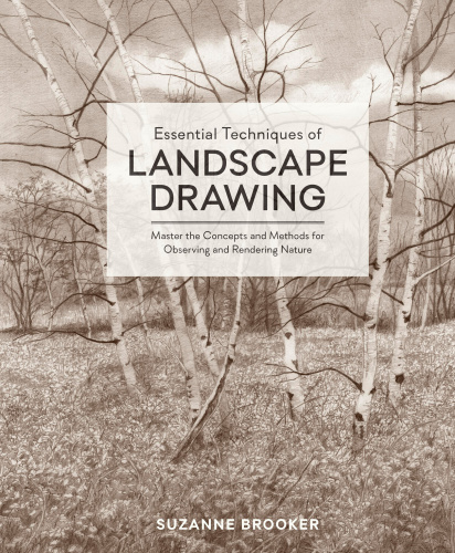 Essential Techniques Of Landscape Drawing Master The Concepts And Methods For Observing And Rendering Nature Suzanne Brooker