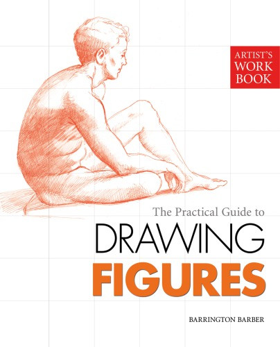 The Practical Guide To Drawing Figures Barrington Barber