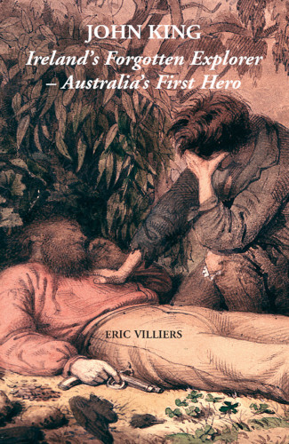 John King Irelands Forgotten Explorer Australias First Hero Paperback Eric Villiers