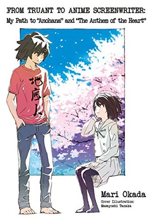 From Truant To Anime Screenwriter My Path To Anohana And The Anthem Of The Heart Kindle Edition Mari Okada Masayoshi Tanaka Kim Morrissy
